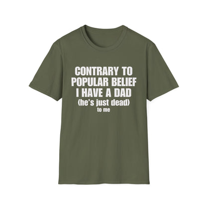 Contrary To Popular Belief I Have A Dad (he's just dead) to me