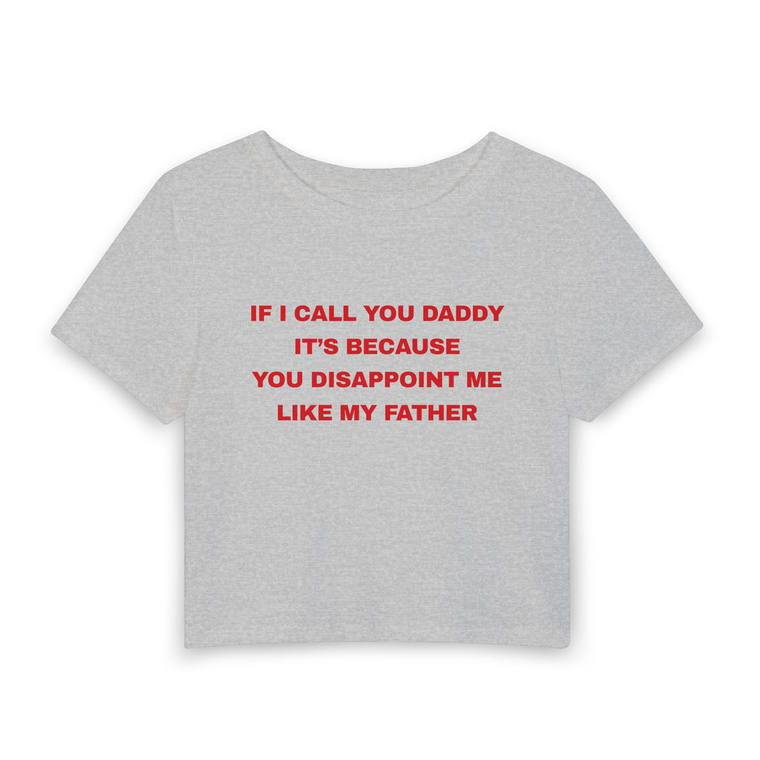 If I Call You Daddy It's Because You Disappoint Me Like My Father - Baby Tee