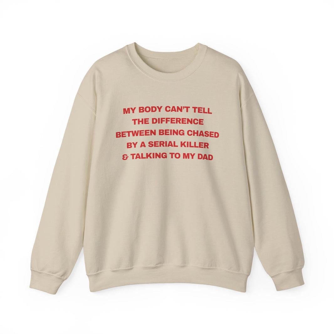 MY BODY CAN’T TELL THE DIFFERENCE BETWEEN BEING CHASED BY A SERIAL KILLER & TALKING TO MY DAD