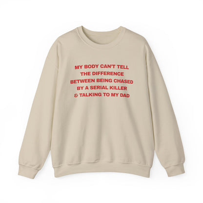 MY BODY CAN’T TELL THE DIFFERENCE BETWEEN BEING CHASED BY A SERIAL KILLER & TALKING TO MY DAD