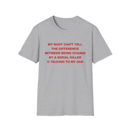 MY BODY CAN’T TELL THE DIFFERENCE BETWEEN BEING CHASED BY A SERIAL KILLER & TALKING TO MY DAD