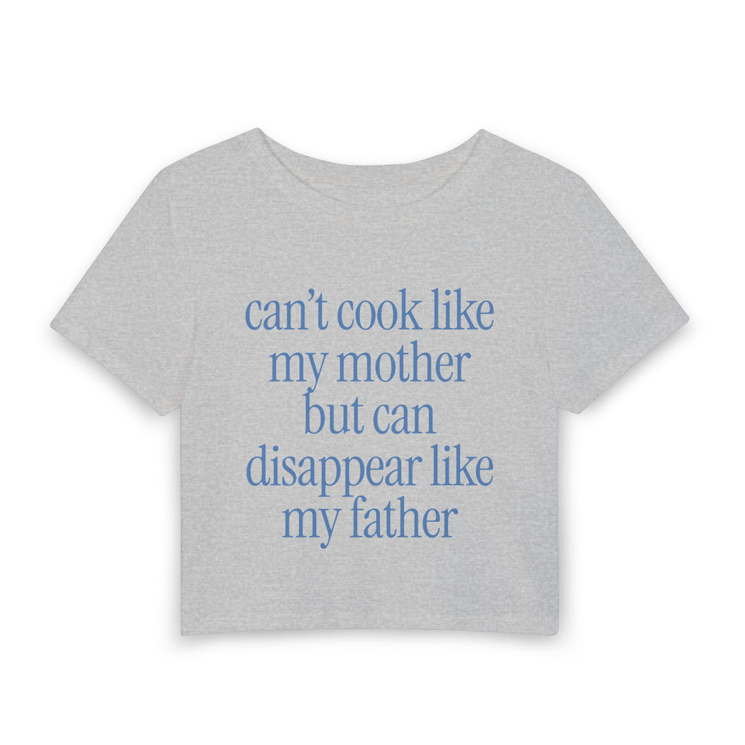 Can't Cook Like My Mother But Can Disappear Like My Father - Baby Tee