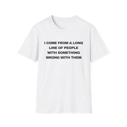 I Come From A Long Line Of People With Something Wrong With Them