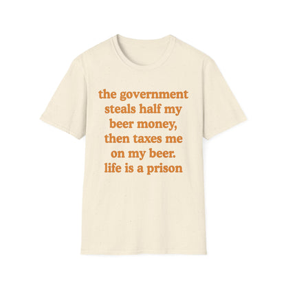 The Government Steals And Taxes My Beer Money. Life Is A Prison