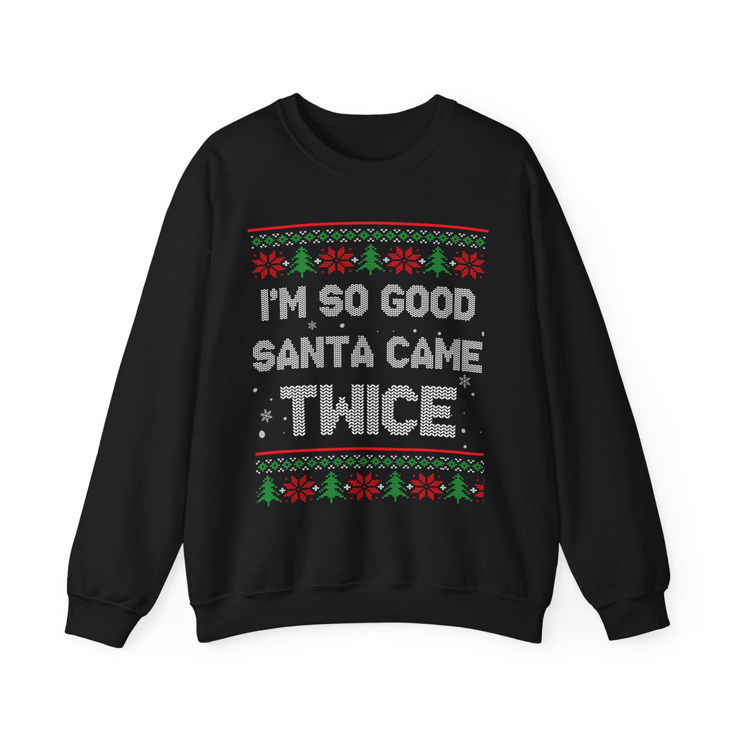 I'm So Good Santa Came Twice- Ugly Sweater