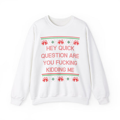 Hey Quick Question Are You Fucking Kidding Me- Ugly Sweater