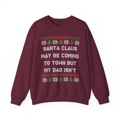 Santa Claus May Be Coming To Town But My Dad Isn't- Ugly Sweater