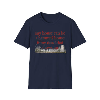 any house can be a haunted house  if my dead dad shows up  (ships without watermarks)