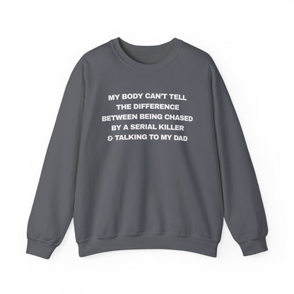 MY BODY CAN’T TELL THE DIFFERENCE BETWEEN BEING CHASED BY A SERIAL KILLER & TALKING TO MY DAD