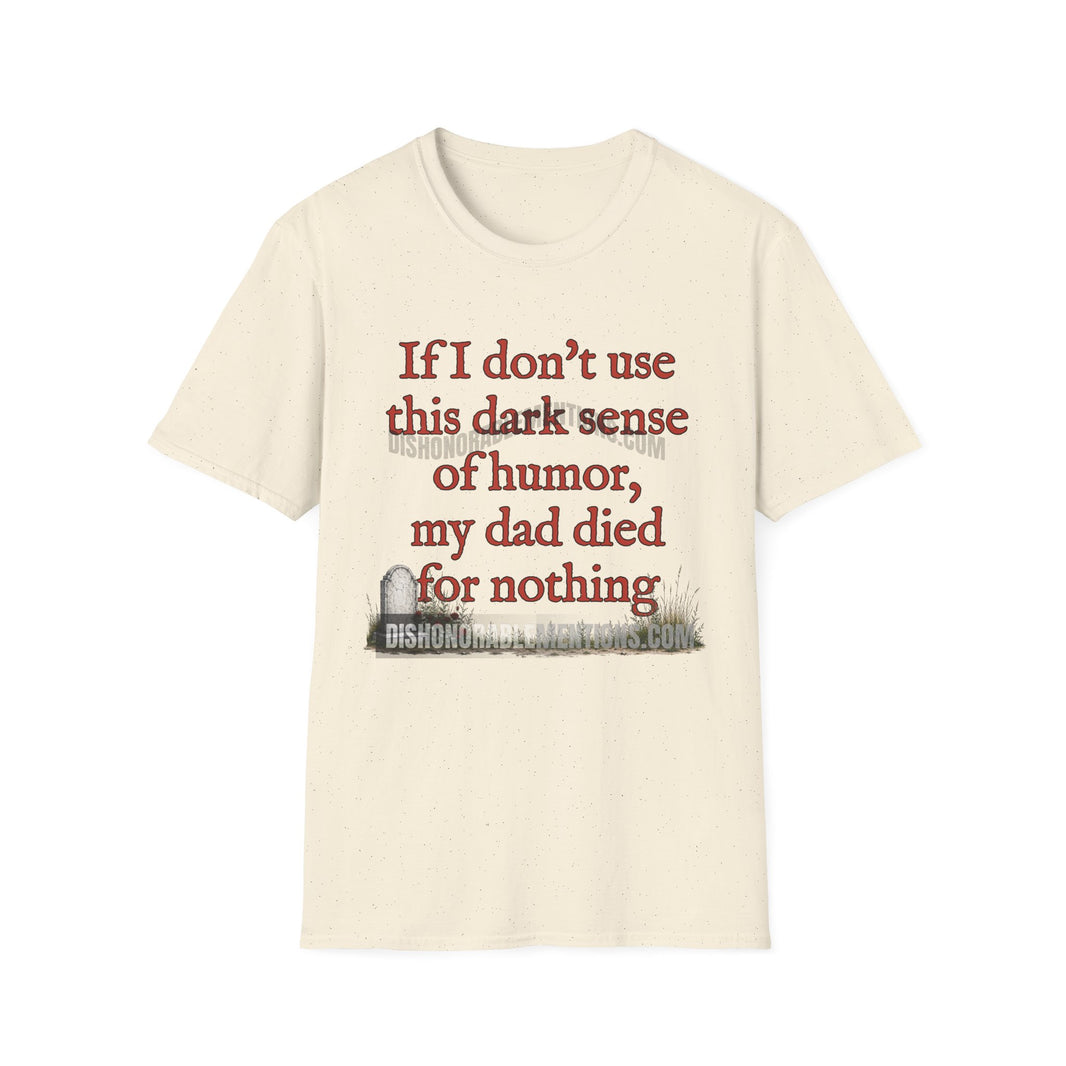 If I Don't Use This Dark Sense Of Humor My Dad Died For Nothing (ships without watermarks)