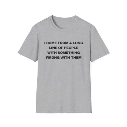 I Come From A Long Line Of People With Something Wrong With Them