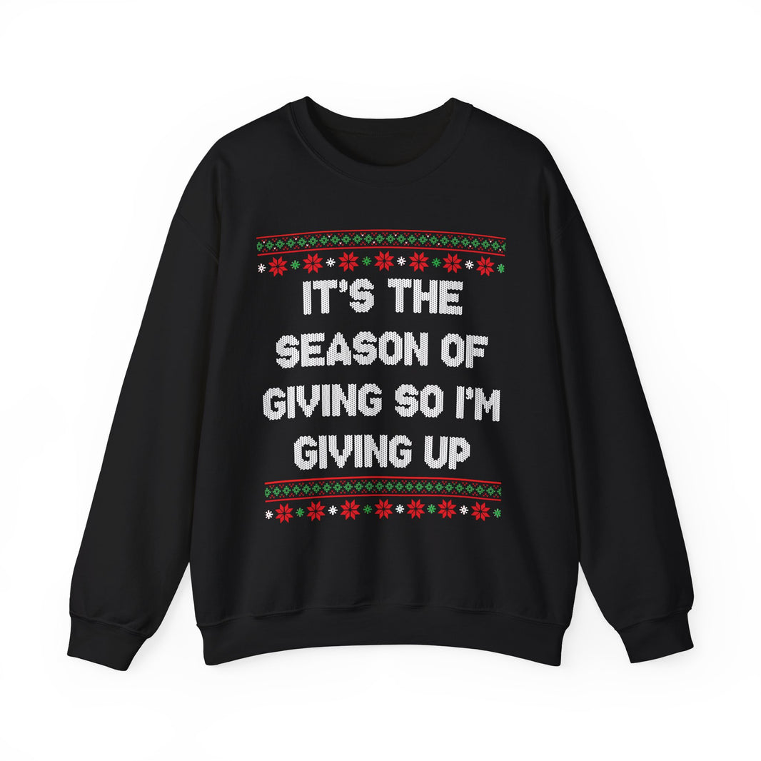 It's The Season Of Giving So I'm Giving Up- Ugly Sweater