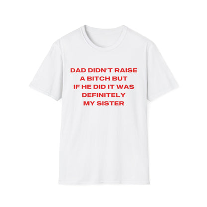 Dad Didn't Raise A Bitch But If He Did It Was Definitely My Sister