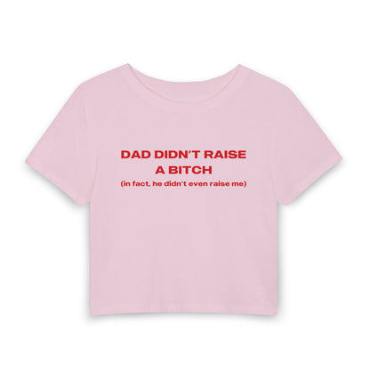 My Dad Didn't Raise A Bitch In Fact He Didn't Even Raise Me - Baby Tee