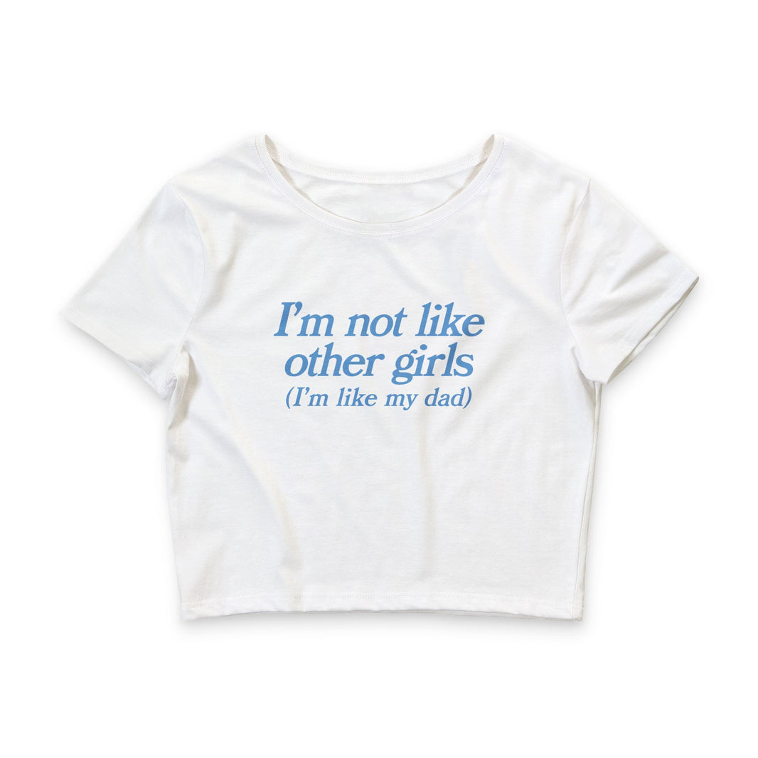 I'm Not Like Other Girls I'm Like My Father - Crop Top