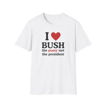 I Love Bush the pussy not the president