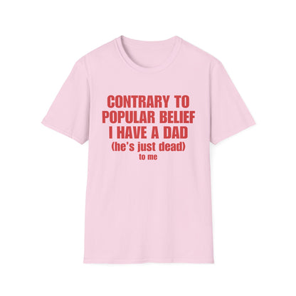 Contrary To Popular Belief I Have A Dad (he's just dead) to me