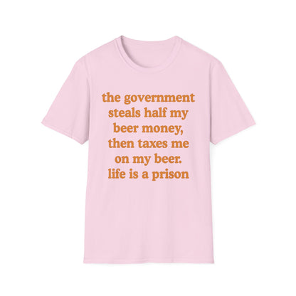 The Government Steals And Taxes My Beer Money. Life Is A Prison