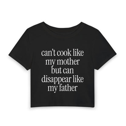 Can't Cook Like My Mother But Can Disappear Like My Father - Baby Tee