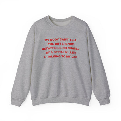 MY BODY CAN’T TELL THE DIFFERENCE BETWEEN BEING CHASED BY A SERIAL KILLER & TALKING TO MY DAD