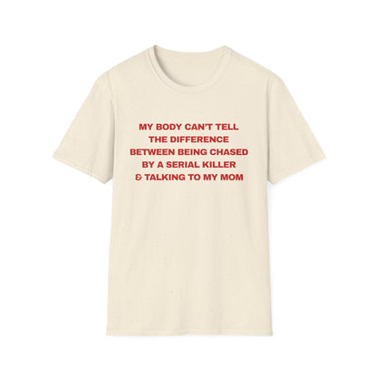 MY BODY CAN’T TELL THE DIFFERENCE BETWEEN BEING CHASED BY A SERIAL KILLER & TALKING TO MY MOM