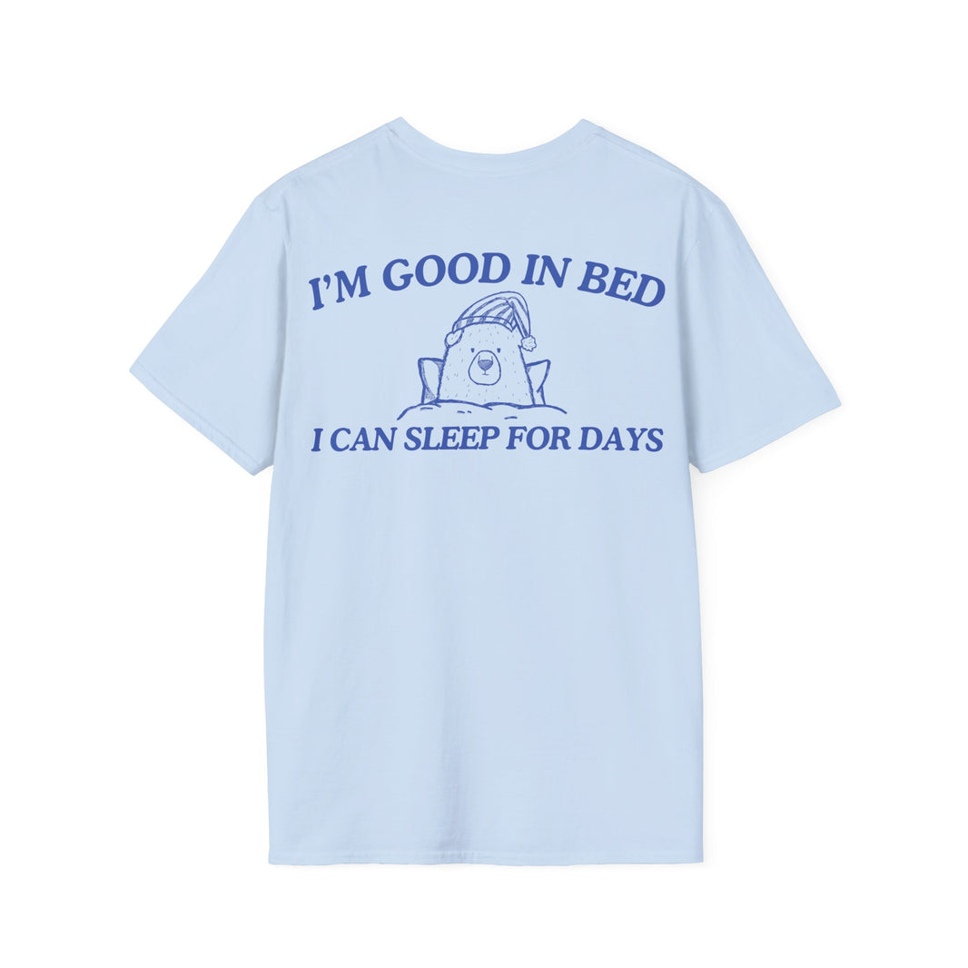 I'm Good In Bed I Can Sleep For Days(BACK DESIGN ONLY)