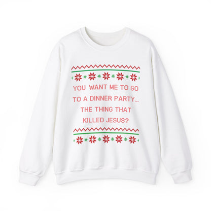 You Want Me To Go To A Dinner Party...The Thing That Killed Jesus- Ugly Sweater