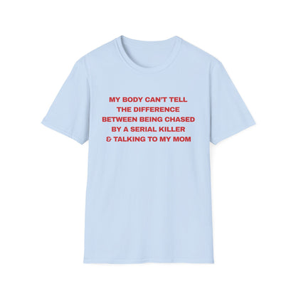 MY BODY CAN’T TELL THE DIFFERENCE BETWEEN BEING CHASED BY A SERIAL KILLER & TALKING TO MY MOM