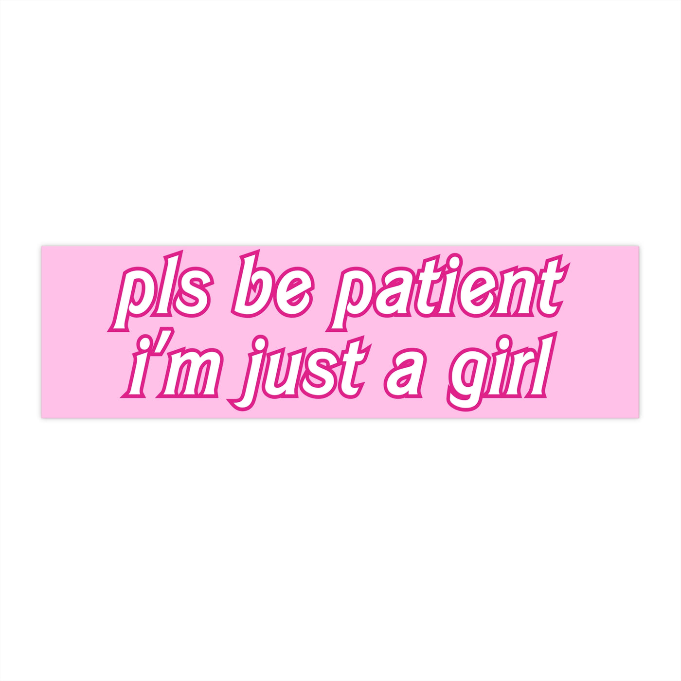 Pls Be Patient I'm Just A Girl