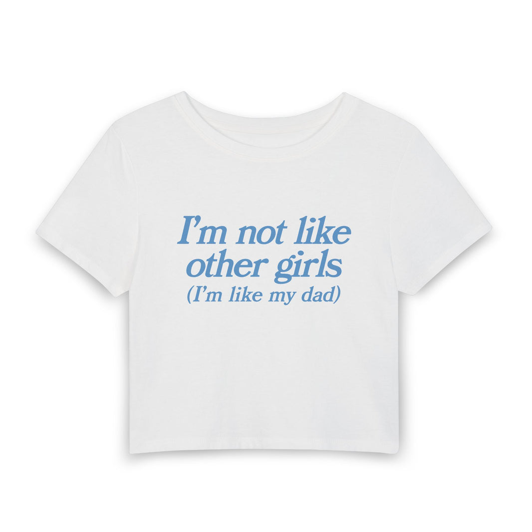 I'm Not Like Other Girls Im Like My Father - Baby Tee