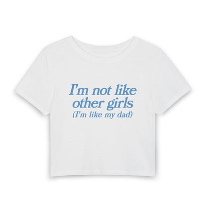 I'm Not Like Other Girls Im Like My Father - Baby Tee