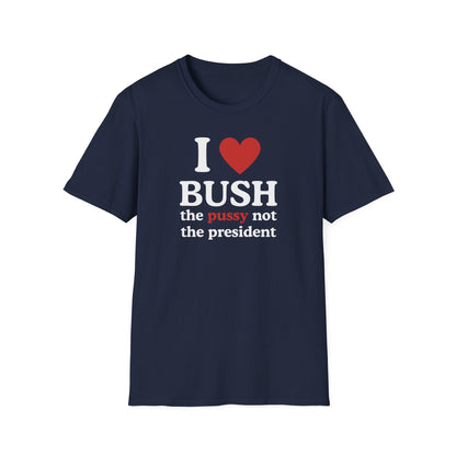 I Love Bush the pussy not the president