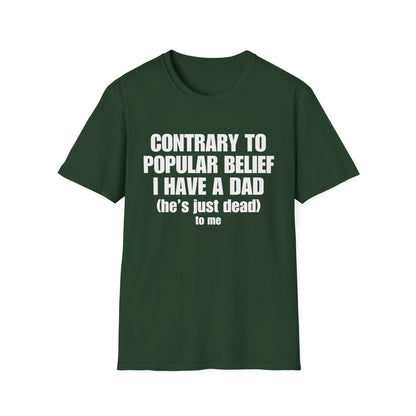 Contrary To Popular Belief I Have A Dad (he's just dead) to me