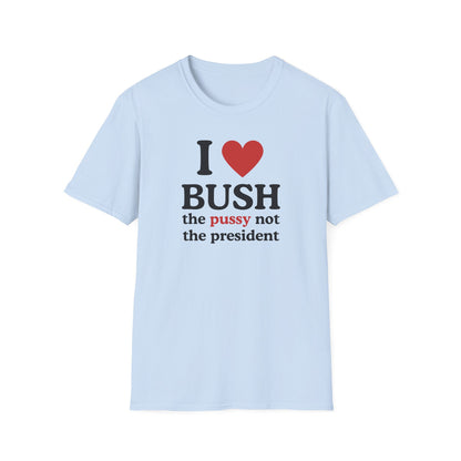 I Love Bush the pussy not the president