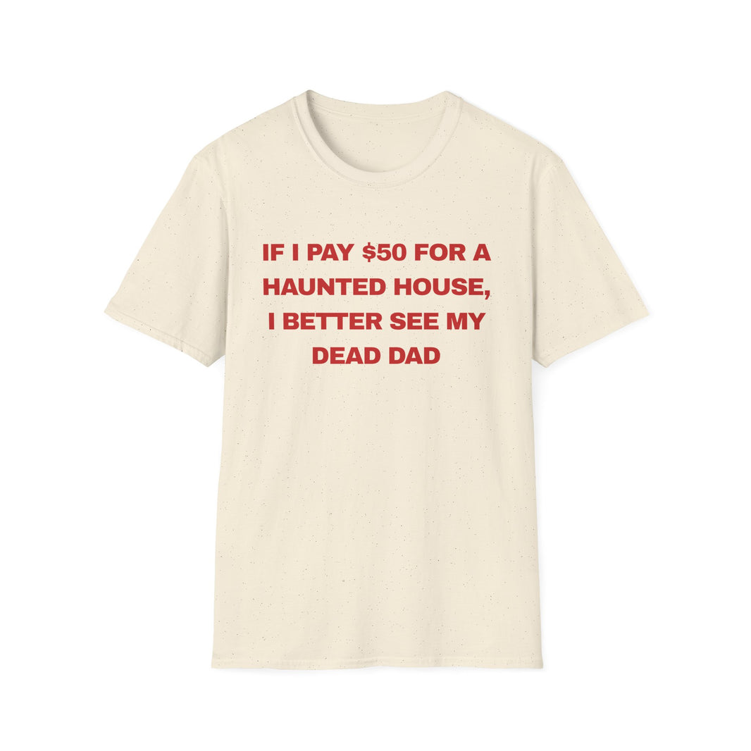 if I pay $50 for a haunted house, I better see my dead dad