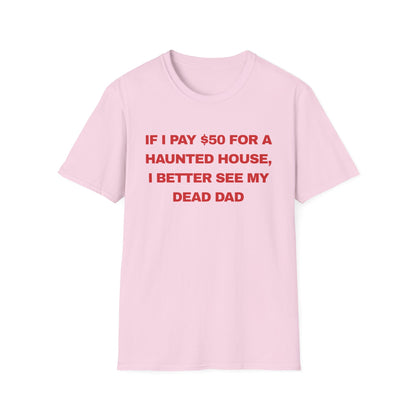 if I pay $50 for a haunted house, I better see my dead dad