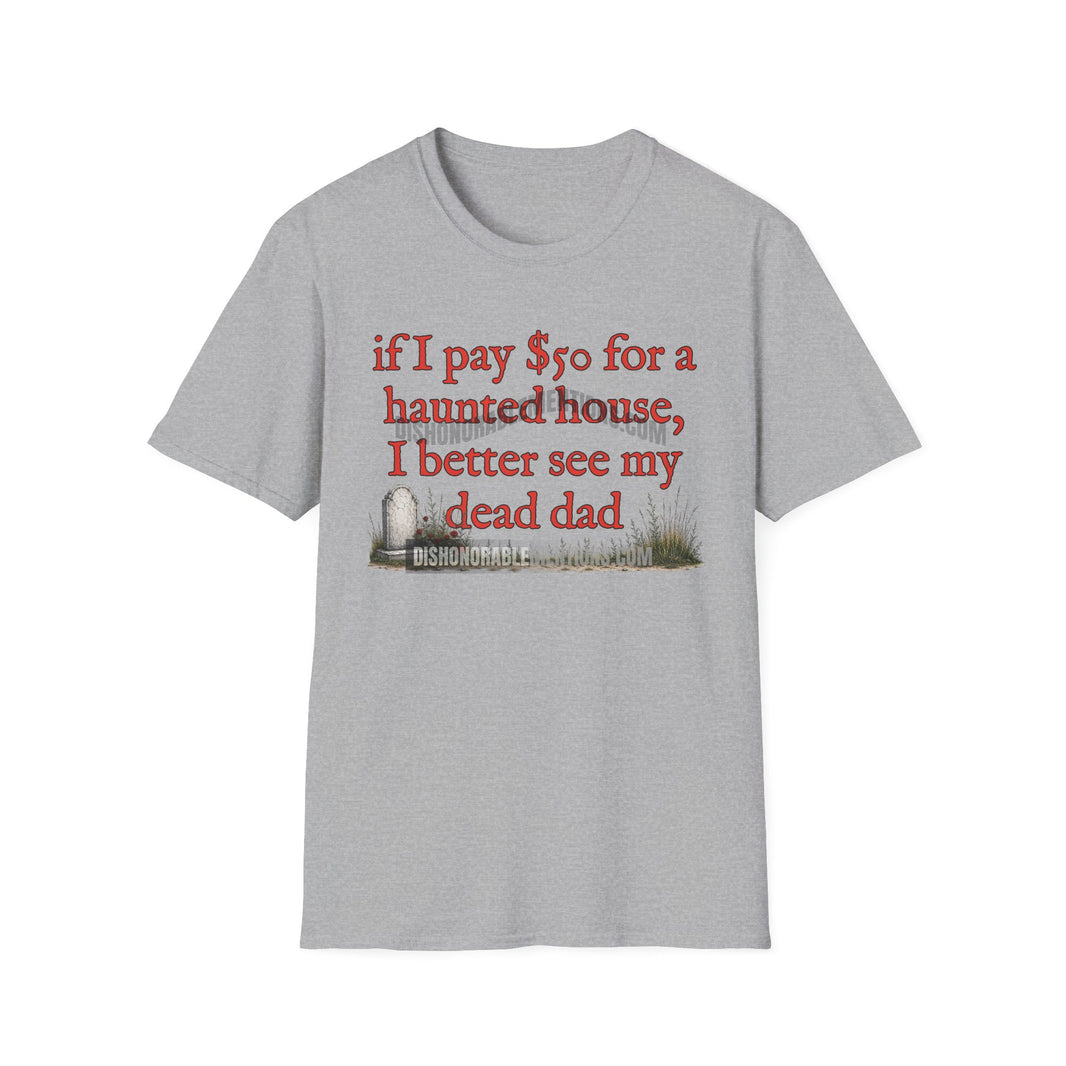 if I pay $50 for a haunted house, I better see my dead dad (ships without watermarks)