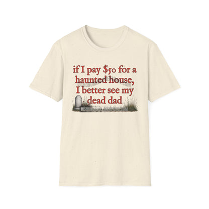 if I pay $50 for a haunted house, I better see my dead dad (ships without watermarks)