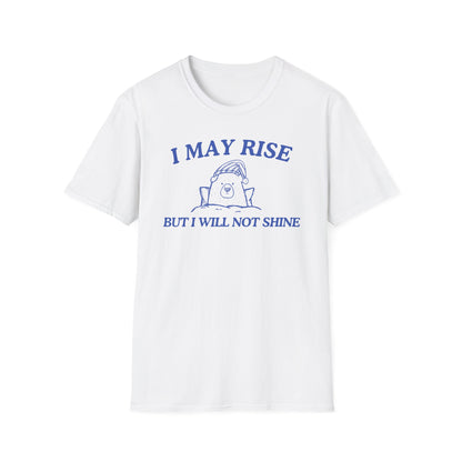 I May Rise But I Will Not Shine