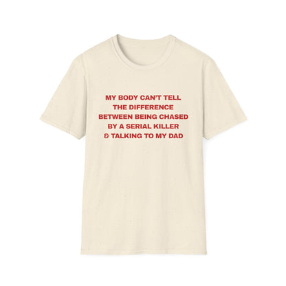 MY BODY CAN’T TELL THE DIFFERENCE BETWEEN BEING CHASED BY A SERIAL KILLER & TALKING TO MY DAD