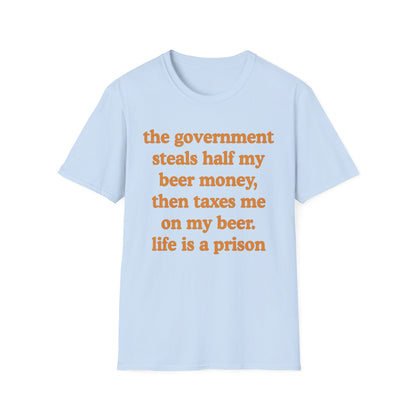 The Government Steals And Taxes My Beer Money. Life Is A Prison