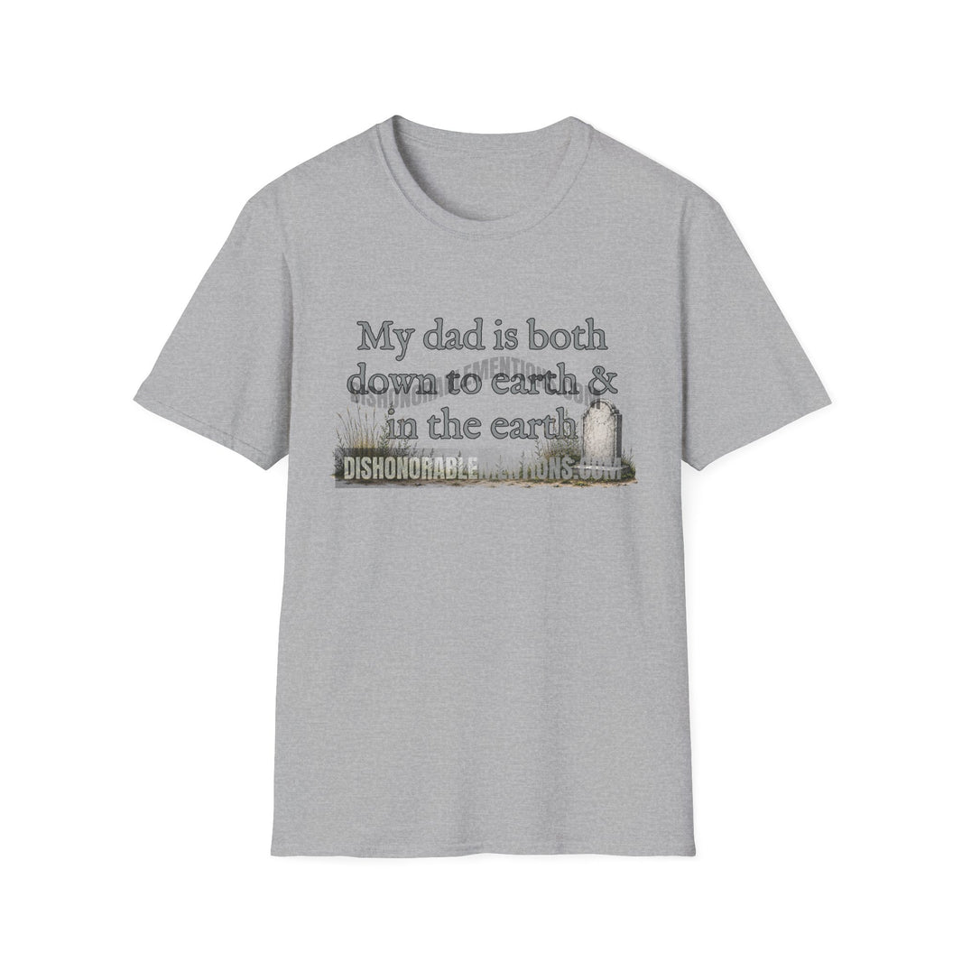 My Dad Is Both Down To Earth And In The Earth (ships without watermarks)