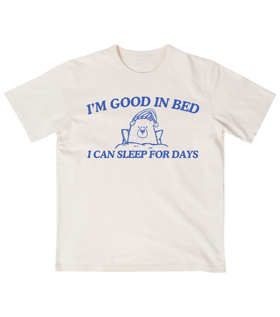 I'm Good In Bed I Can Sleep For Days