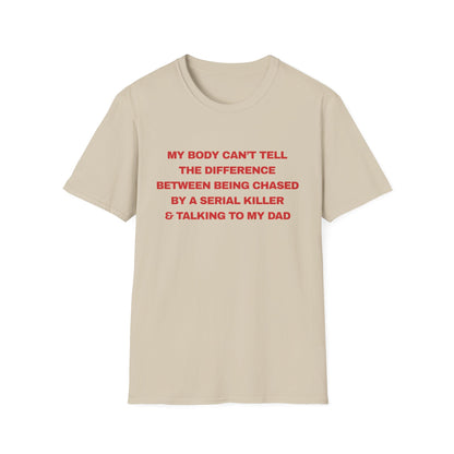 MY BODY CAN’T TELL THE DIFFERENCE BETWEEN BEING CHASED BY A SERIAL KILLER & TALKING TO MY DAD