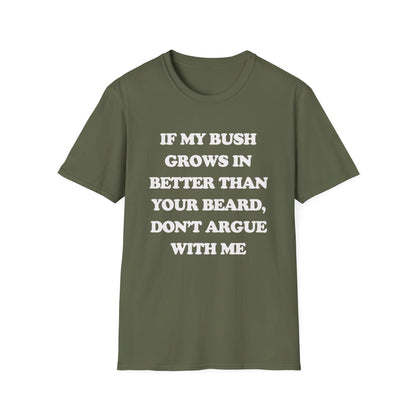 If My Bush Grows In Better Than Your Beard, Don't Argue With Me