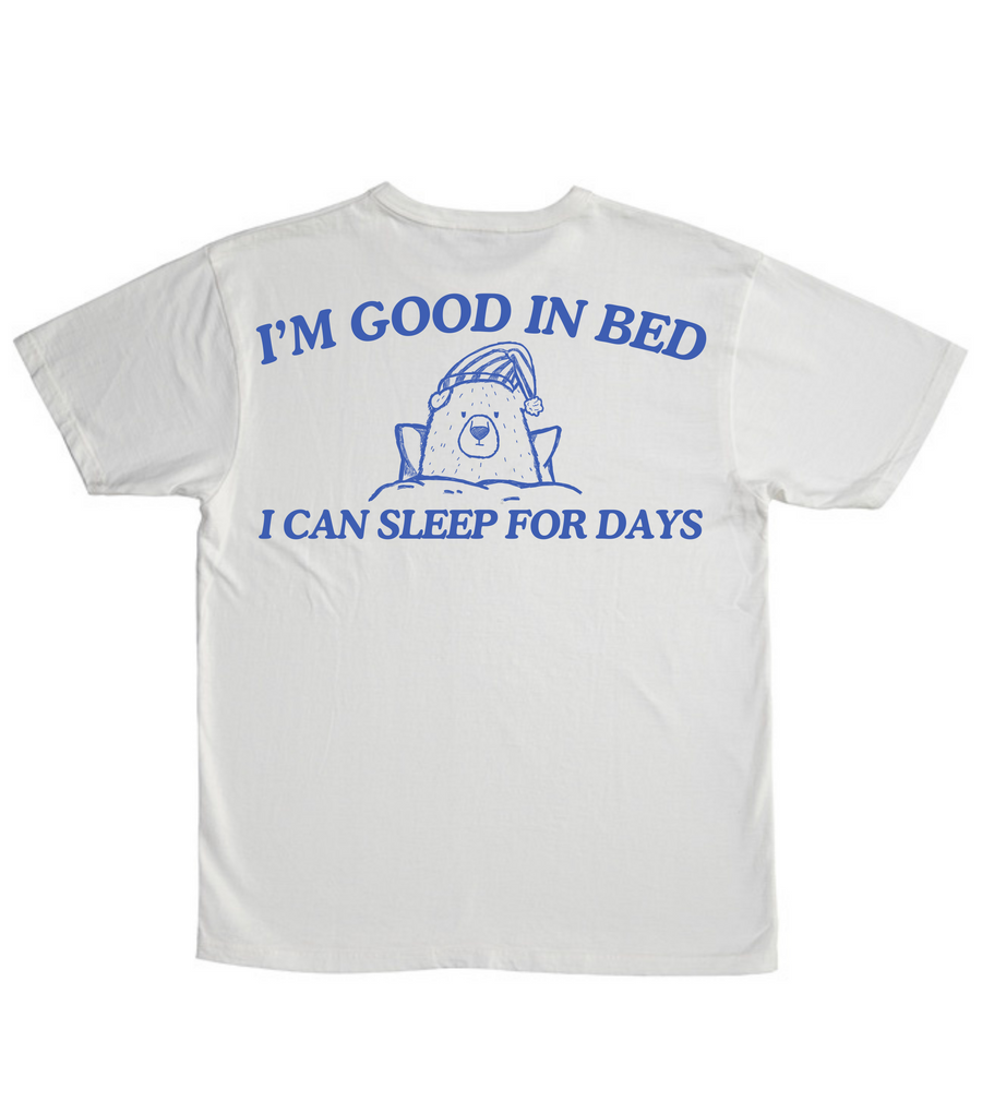 I'm Good In Bed I Can Sleep For Days(BACK DESIGN ONLY)