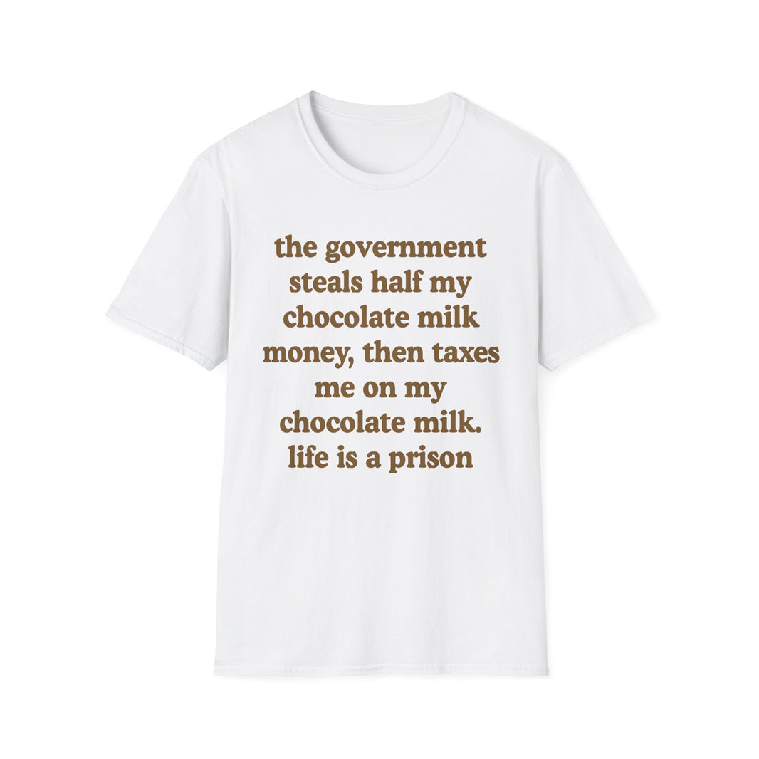 The Government Steals And Taxes My Chocolate Milk Money. Life Is A Prison
