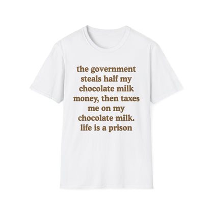The Government Steals And Taxes My Chocolate Milk Money. Life Is A Prison