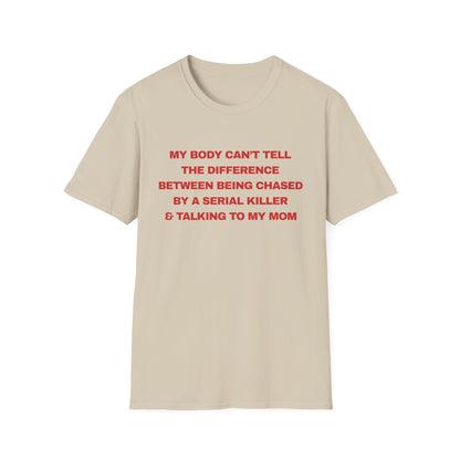 MY BODY CAN’T TELL THE DIFFERENCE BETWEEN BEING CHASED BY A SERIAL KILLER & TALKING TO MY MOM