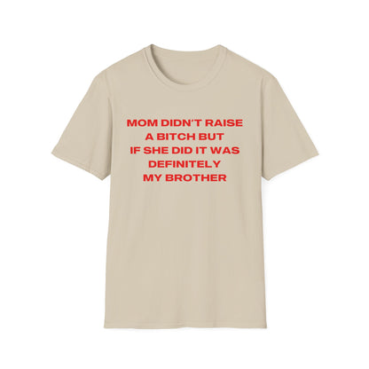 Mom Didn't Raise A Bitch But If She Did It Was Definitely My Brother